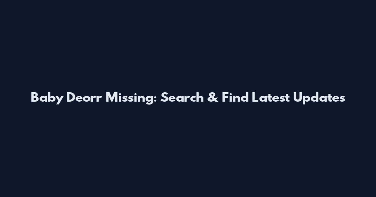 Baby Deorr Missing: Search & Find Latest Updates