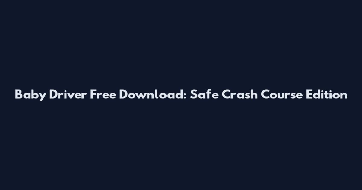 Baby Driver Free Download: Safe Crash Course Edition
