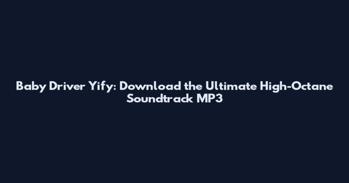 Baby Driver Yify: Download the Ultimate High-Octane Soundtrack MP3