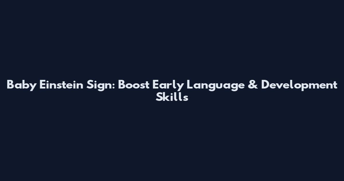 Baby Einstein Sign: Boost Early Language & Development Skills