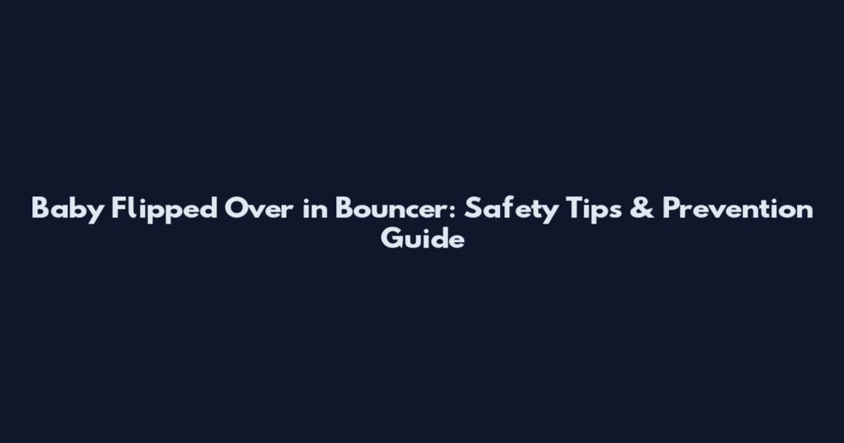 Baby Flipped Over in Bouncer: Safety Tips & Prevention Guide