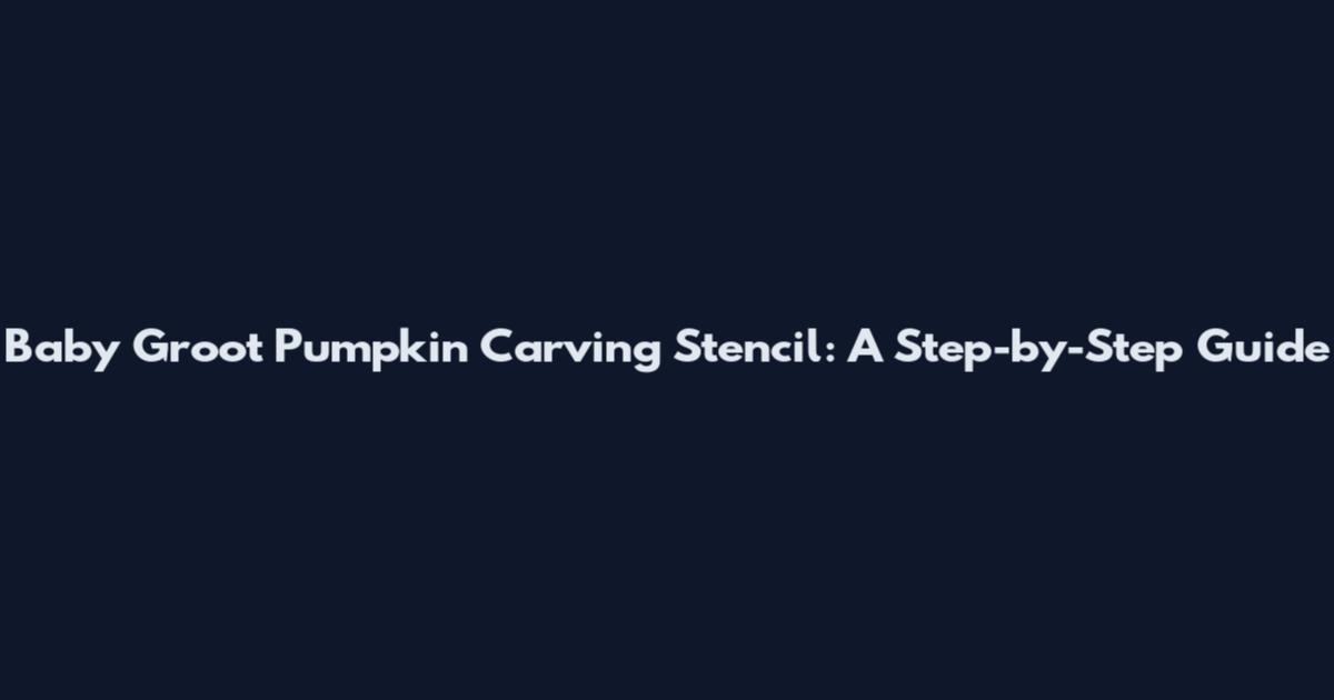 Baby Groot Pumpkin Carving Stencil: A Step-by-Step Guide