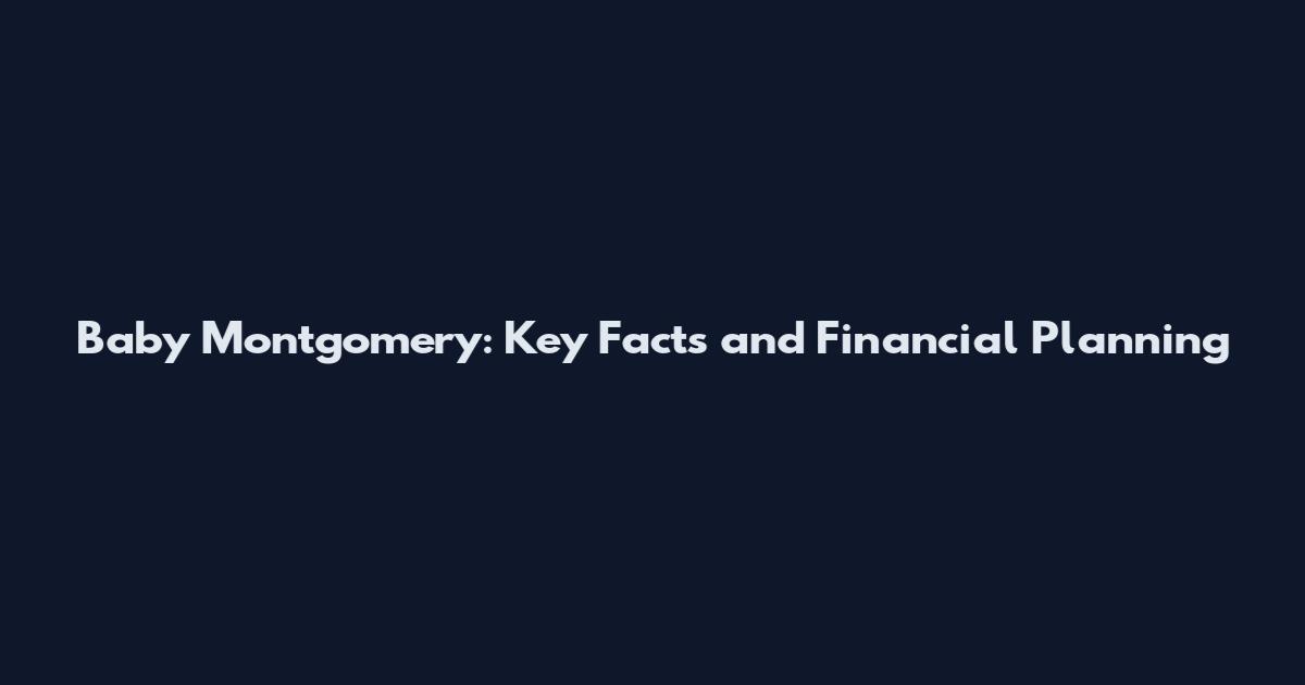 Baby Montgomery: Key Facts and Financial Planning