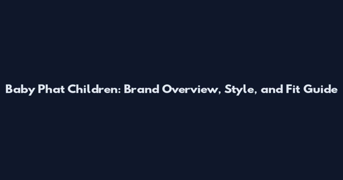 Baby Phat Children: Brand Overview, Style, and Fit Guide