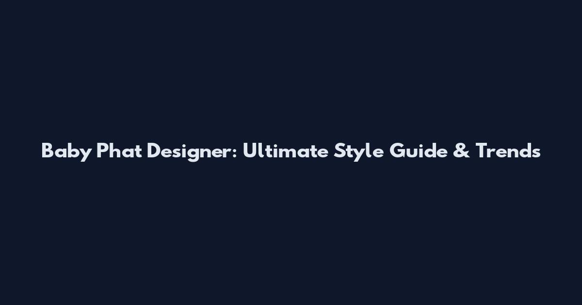 Baby Phat Designer: Ultimate Style Guide & Trends