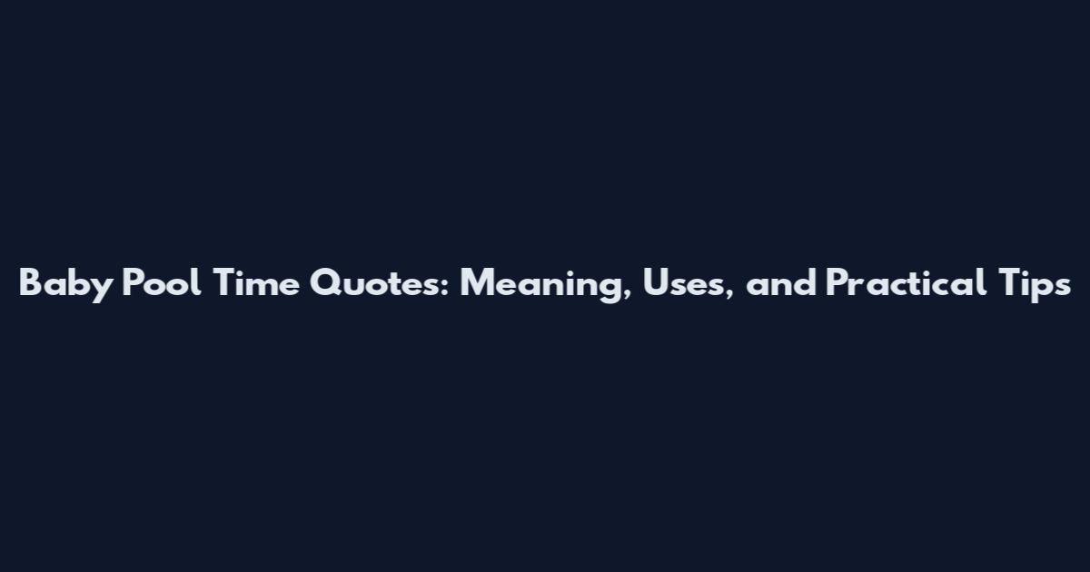Baby Pool Time Quotes: Meaning, Uses, and Practical Tips