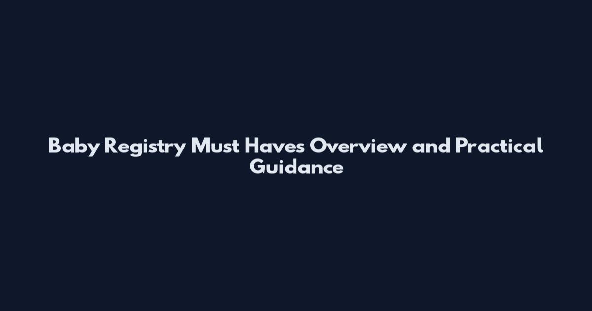 Baby Registry Must Haves Overview and Practical Guidance