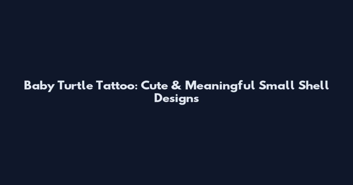 Baby Turtle Tattoo: Cute & Meaningful Small Shell Designs