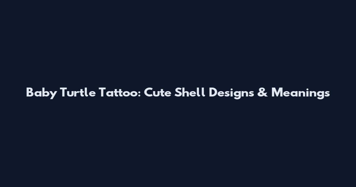 Baby Turtle Tattoo: Cute Shell Designs & Meanings