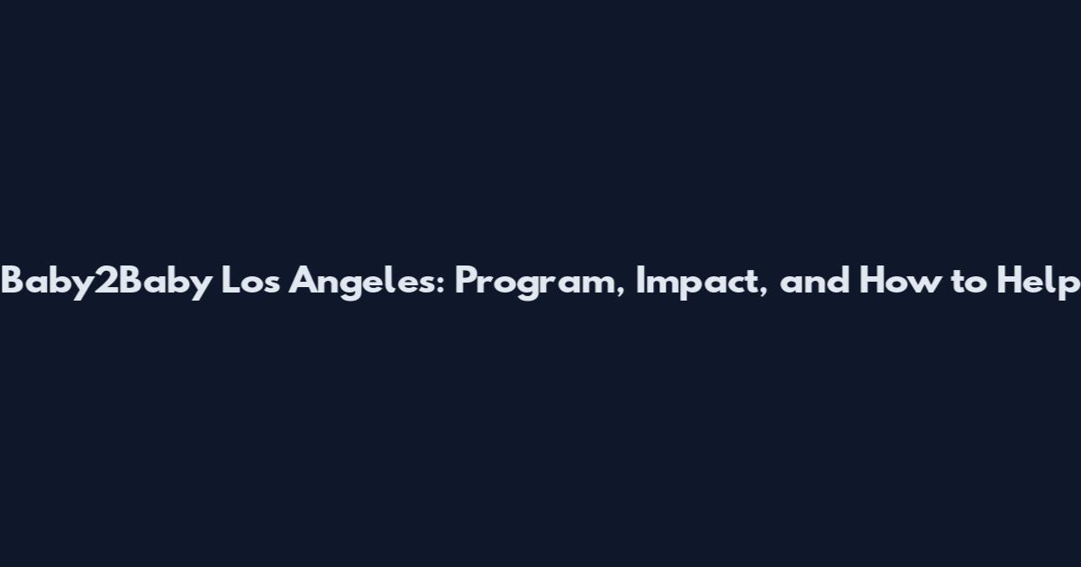 Baby2Baby Los Angeles: Program, Impact, and How to Help