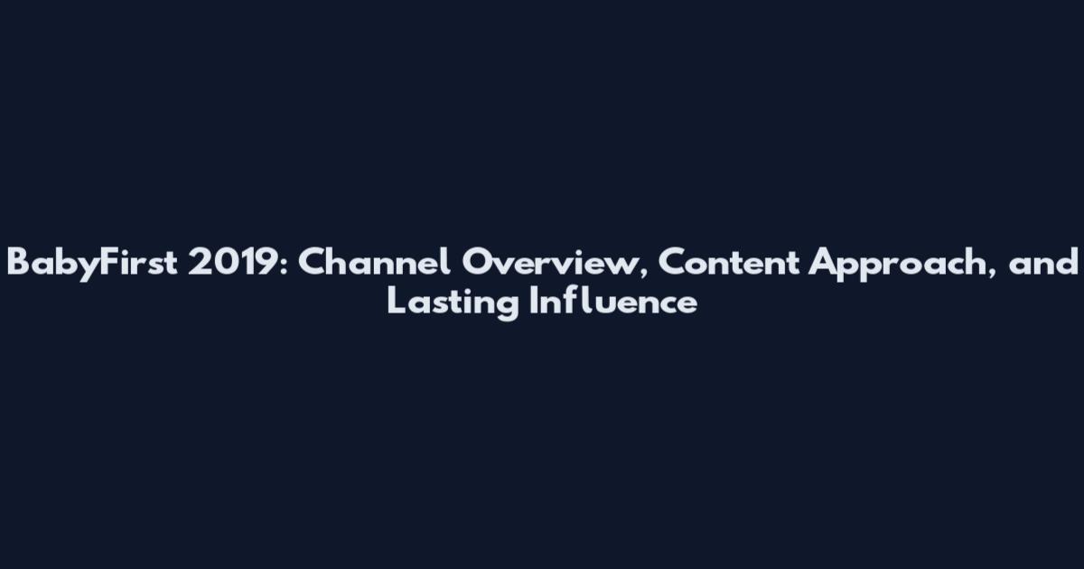 BabyFirst 2019: Channel Overview, Content Approach, and Lasting Influence