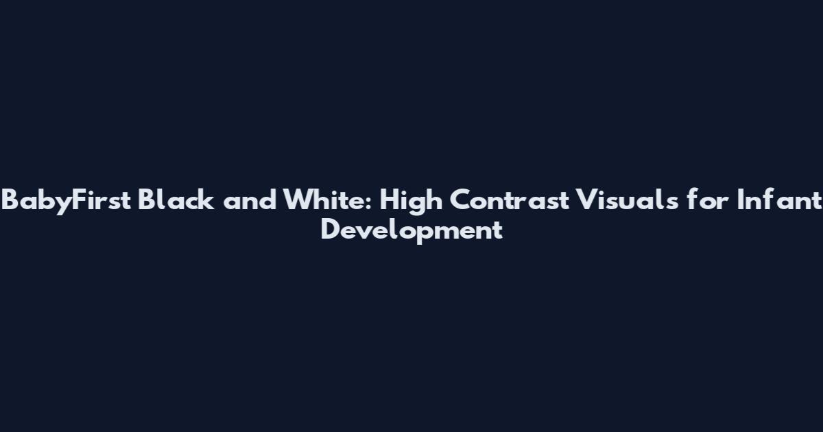 BabyFirst Black and White: High Contrast Visuals for Infant Development