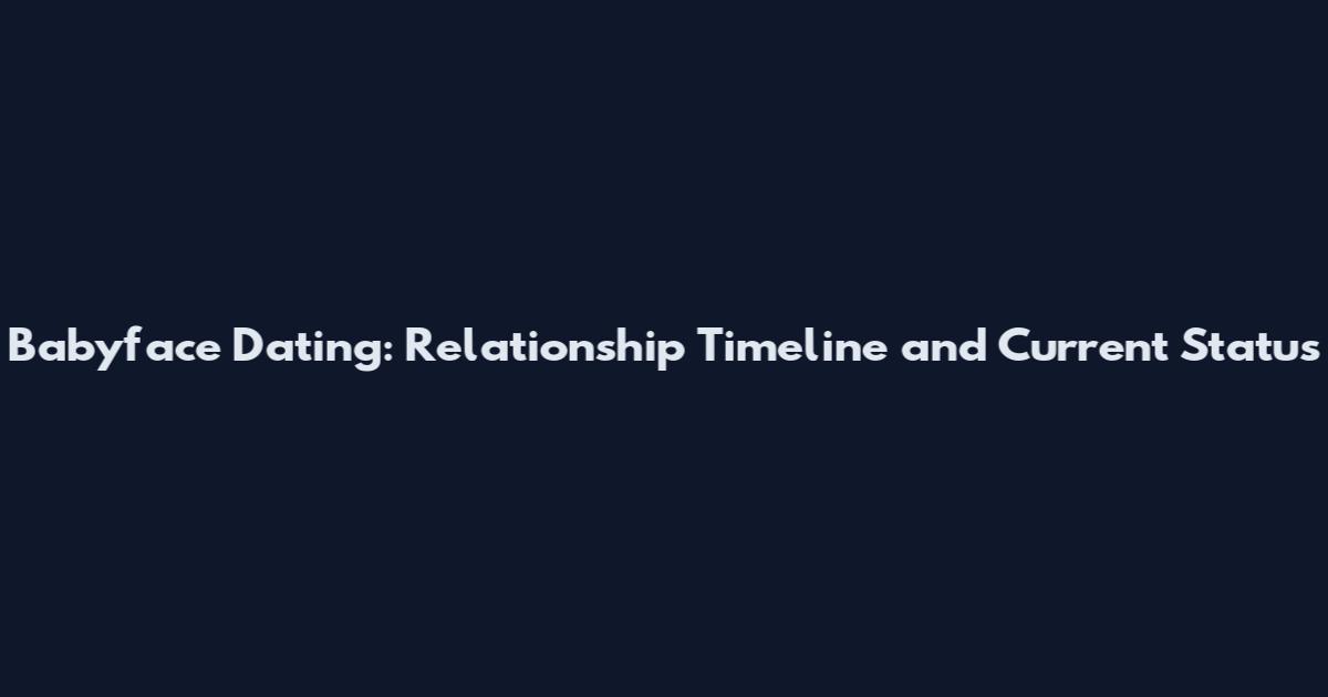 Babyface Dating: Relationship Timeline and Current Status