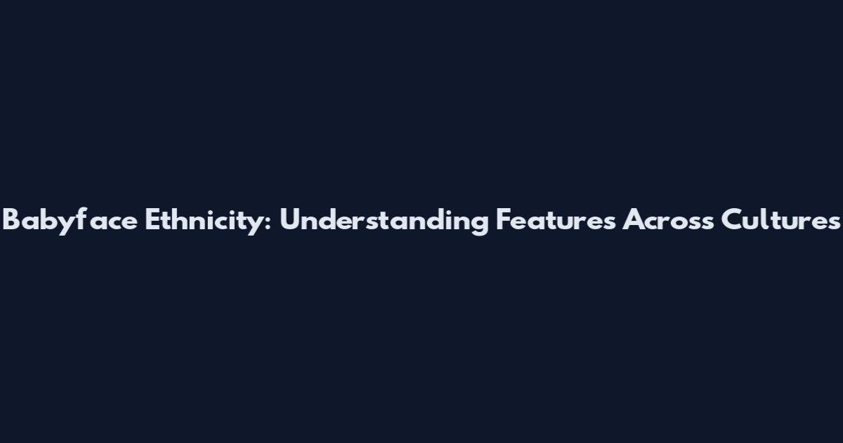 Babyface Ethnicity: Understanding Features Across Cultures