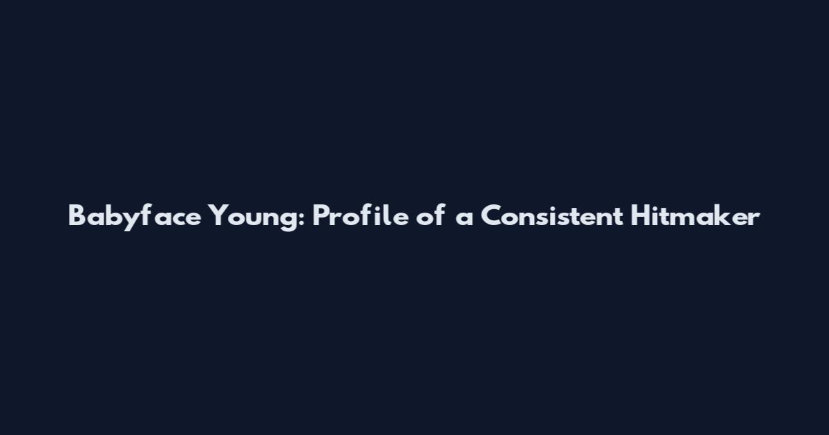 Babyface Young: Profile of a Consistent Hitmaker