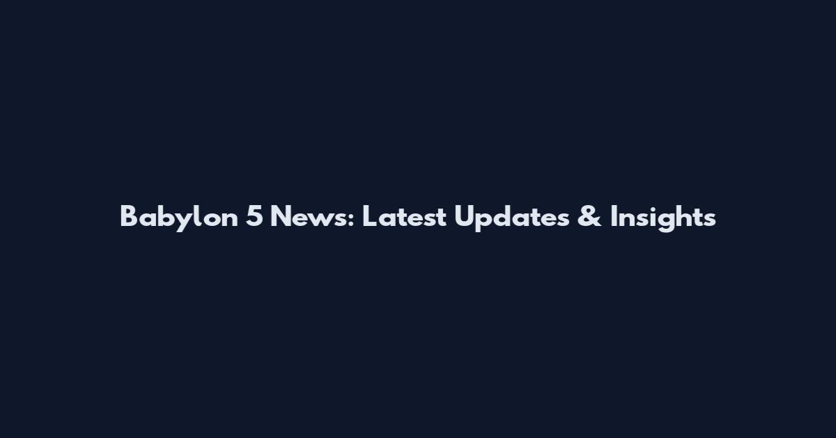 Babylon 5 News: Latest Updates & Insights