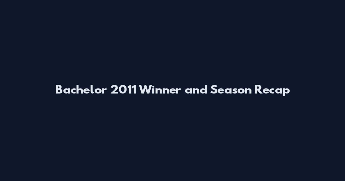 Bachelor 2011 Winner and Season Recap