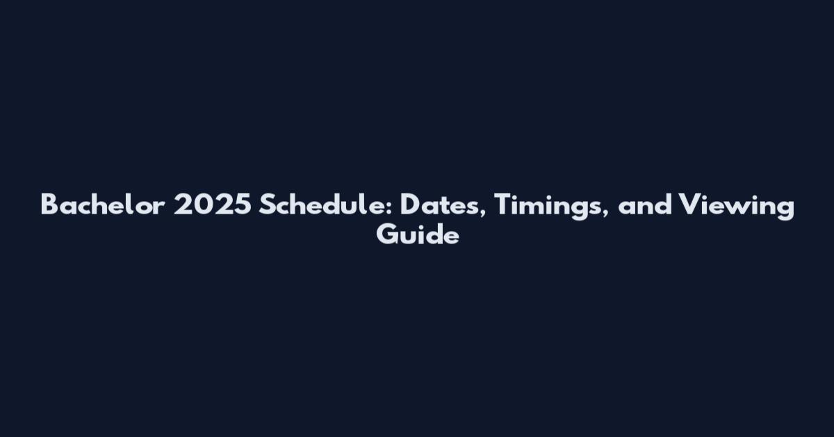 Bachelor 2025 Schedule: Dates, Timings, and Viewing Guide