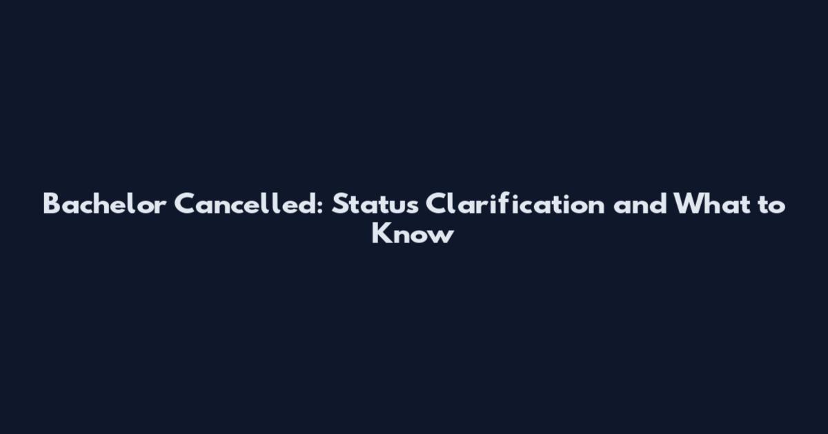 Bachelor Cancelled: Status Clarification and What to Know