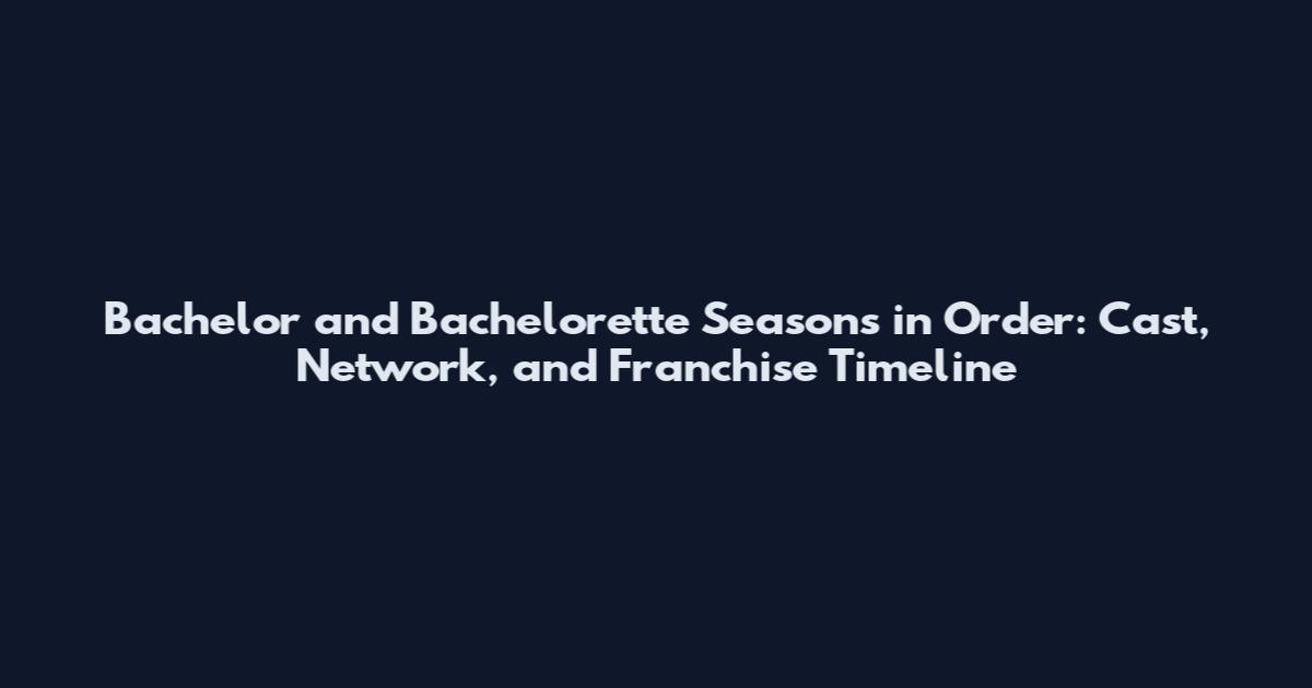 Bachelor and Bachelorette Seasons in Order: Cast, Network, and Franchise Timeline