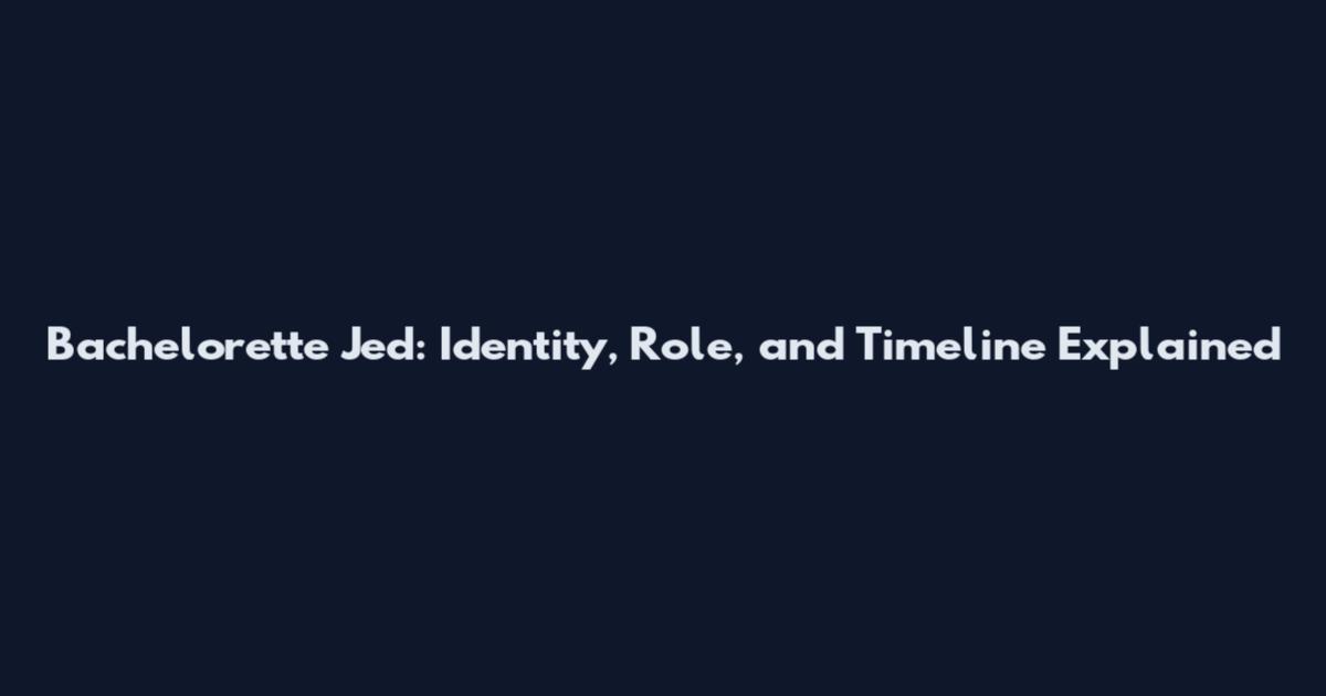 Bachelorette Jed: Identity, Role, and Timeline Explained