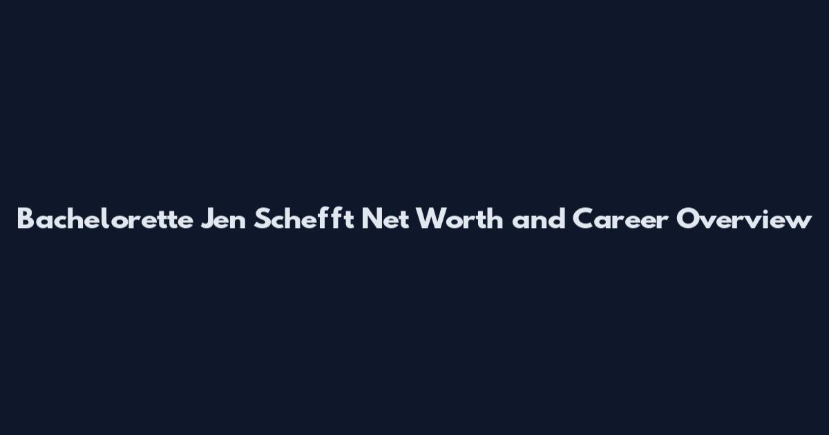 Bachelorette Jen Schefft Net Worth and Career Overview