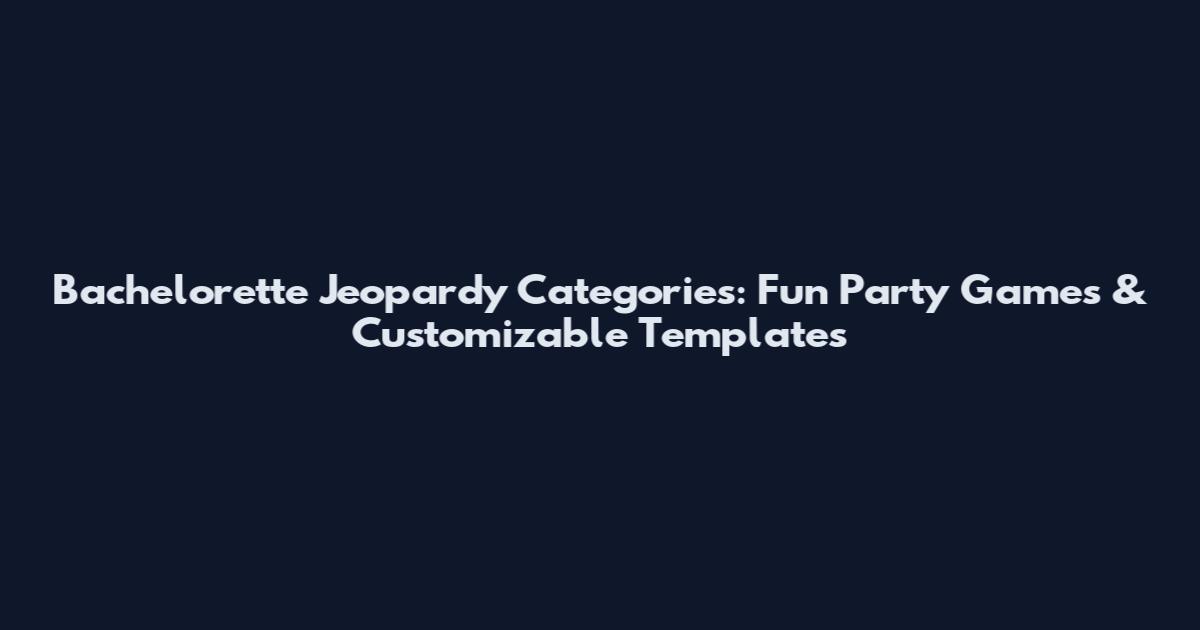 Bachelorette Jeopardy Categories: Fun Party Games & Customizable Templates