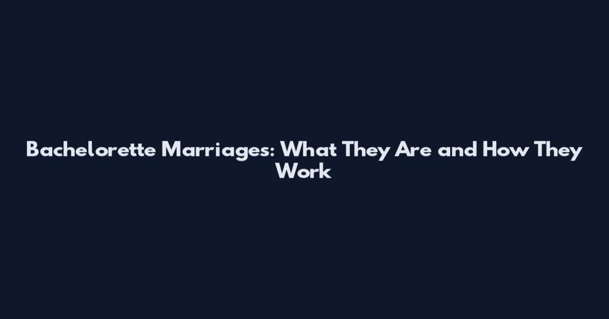 Bachelorette Marriages: What They Are and How They Work