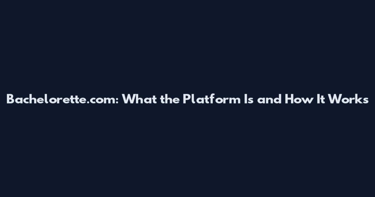 Bachelorette.com: What the Platform Is and How It Works