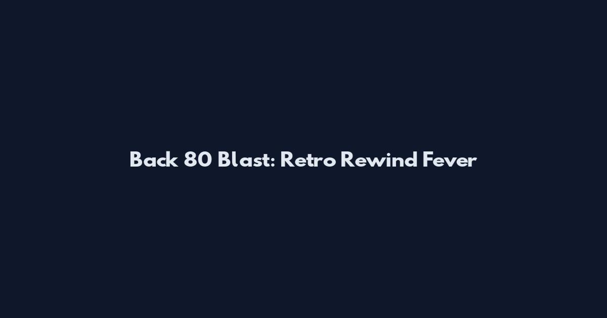 Back 80 Blast: Retro Rewind Fever