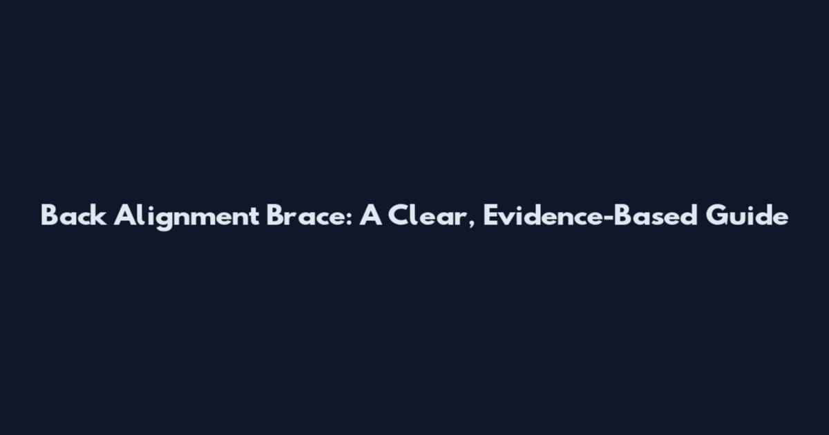 Back Alignment Brace: A Clear, Evidence-Based Guide