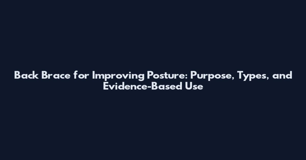 Back Brace for Improving Posture: Purpose, Types, and Evidence-Based Use