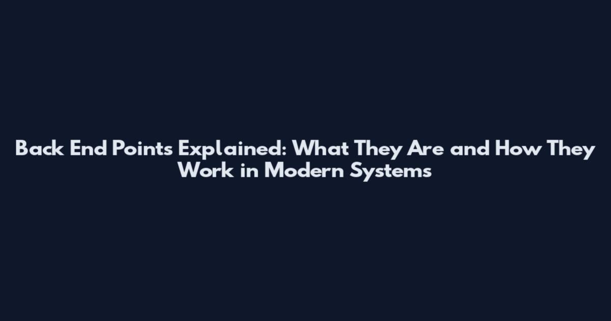 Back End Points Explained: What They Are and How They Work in Modern Systems