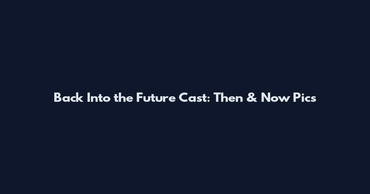 Back Into the Future Cast: Then & Now Pics