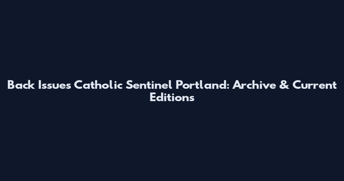 Back Issues Catholic Sentinel Portland: Archive & Current Editions