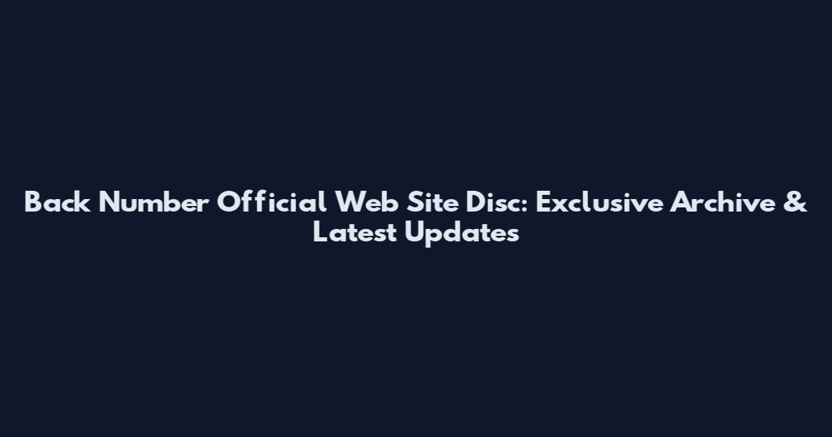 Back Number Official Web Site Disc: Exclusive Archive & Latest Updates