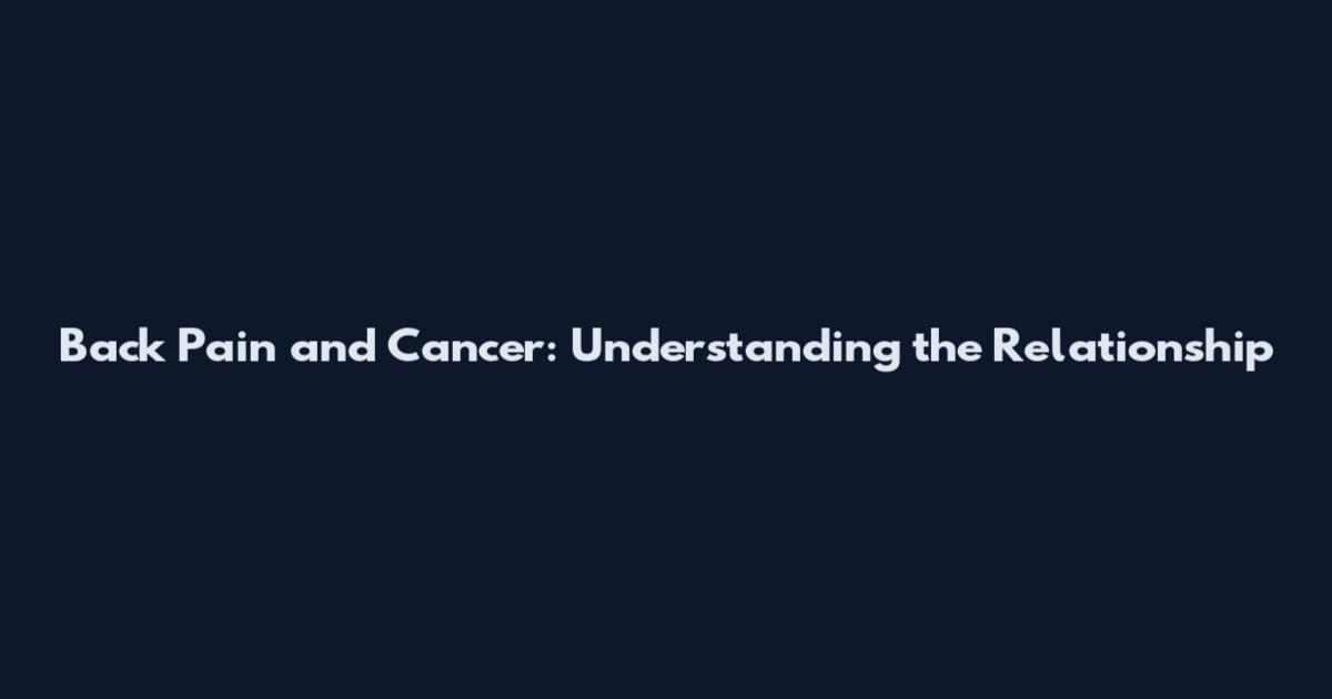 Back Pain and Cancer: Understanding the Relationship