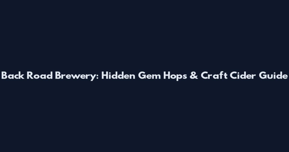 Back Road Brewery: Hidden Gem Hops & Craft Cider Guide