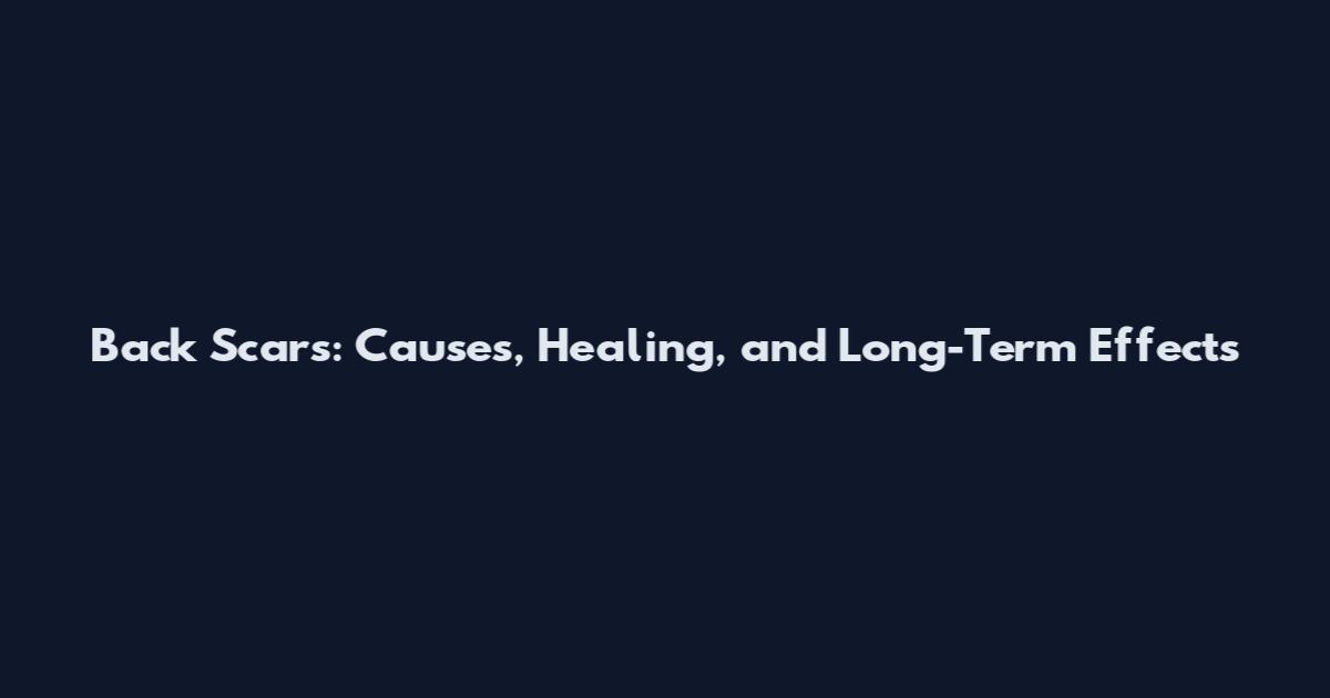Back Scars: Causes, Healing, and Long-Term Effects