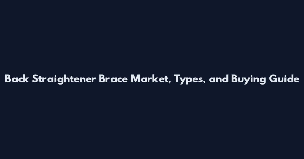Back Straightener Brace Market, Types, and Buying Guide