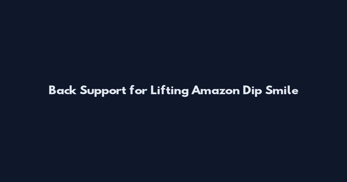 Back Support for Lifting Amazon Dip Smile