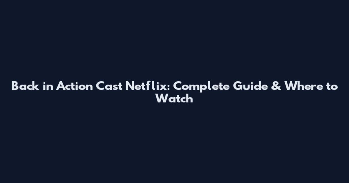 Back in Action Cast Netflix: Complete Guide & Where to Watch
