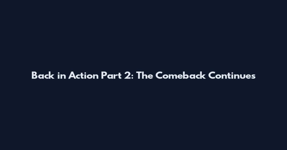 Back in Action Part 2: The Comeback Continues