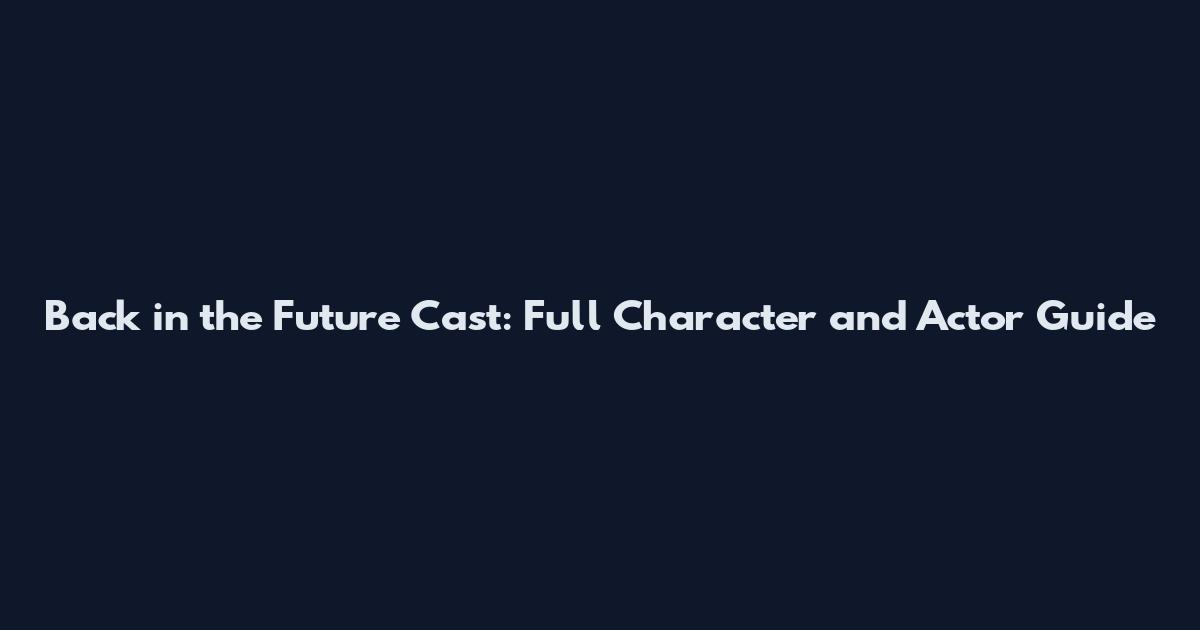 Back in the Future Cast: Full Character and Actor Guide