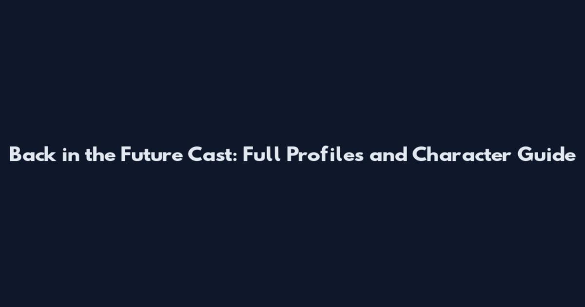 Back in the Future Cast: Full Profiles and Character Guide
