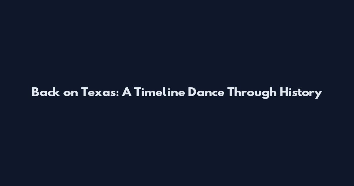 Back on Texas: A Timeline Dance Through History