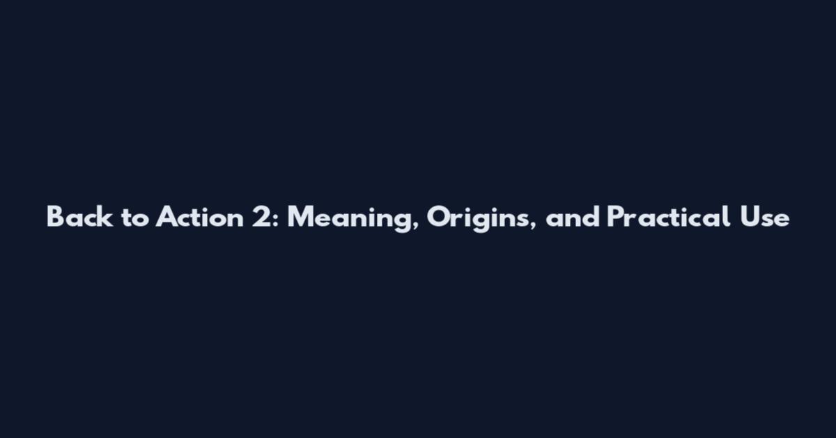 Back to Action 2: Meaning, Origins, and Practical Use