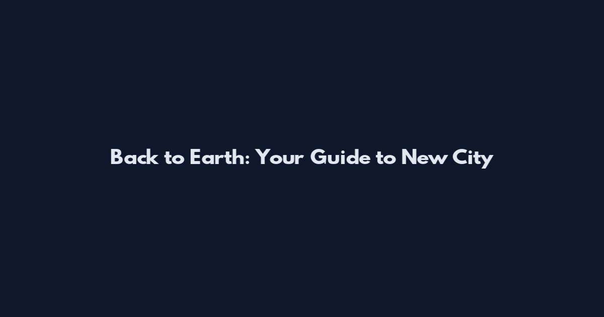 Back to Earth: Your Guide to New City