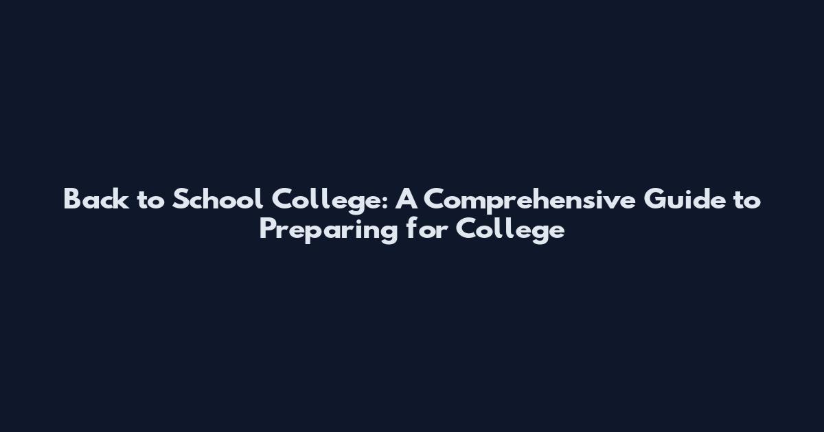 Back to School College: A Comprehensive Guide to Preparing for College