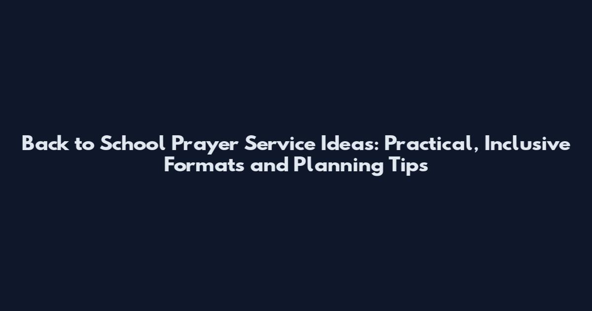 Back to School Prayer Service Ideas: Practical, Inclusive Formats and Planning Tips